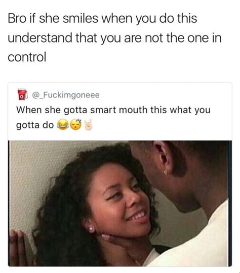 Bro If She Smiles When You Do This Understand That You Are Not The One In Control Wy