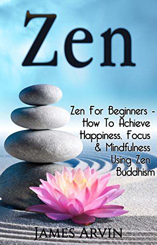 Zen Zen For Beginners How To Achieve Happiness Focus And Mindfulness By