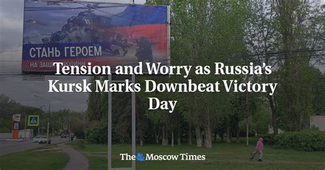 Tension And Worry As Russias Kursk Marks Downbeat Victory Day The