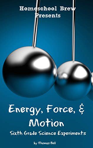 Energy Force And Motion Sixth Grade Science Experiments Kindle