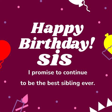 Happy Birthday Sis I Promise To Continue To Be The Best Sibling Ever