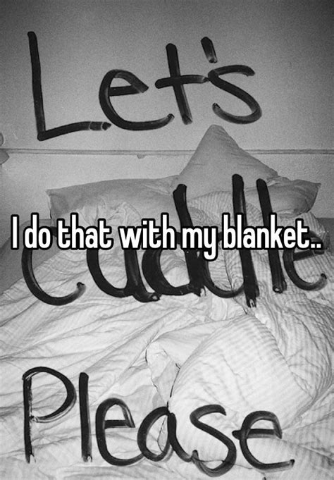 I Do That With My Blanket