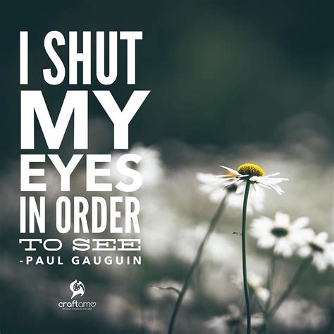 I Shut My Eyes In Order To See Paul Gauguin ArtQuotes Gaugin QuoteOfTheDay Craftamo