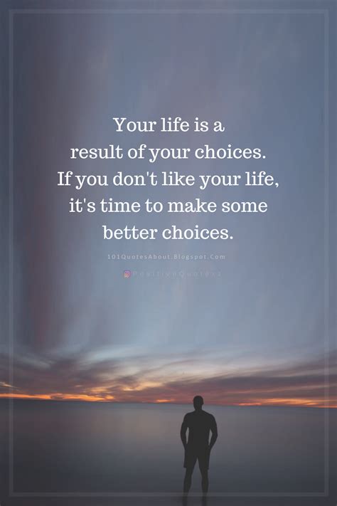 Quotes Your Life Is A Result Of Your Choices If You Dont Like Your