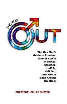 The Way Out The Gay Man S Guide To Freedom No Matter If You Re In Denial Closeted Half In