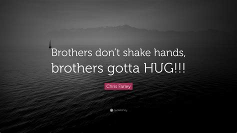 Chris Farley Quote “brothers Dont Shake Hands Brothers Gotta Hug