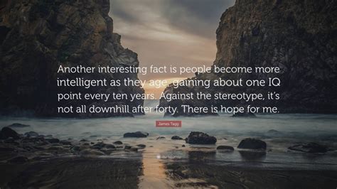 James Tagg Quote “another Interesting Fact Is People Become More