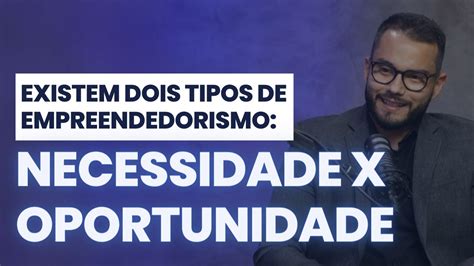 Existem Dois Tipos De Empreendedorismo Por Necessidade X Oportunidade