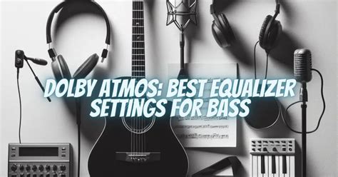 Dolby Atmos Best Equalizer Settings For Bass All For Turntables