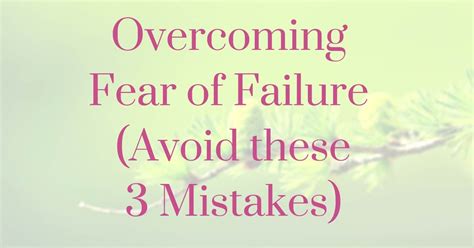 Overcoming Fear Of Failure Avoid These 3 Mistakes