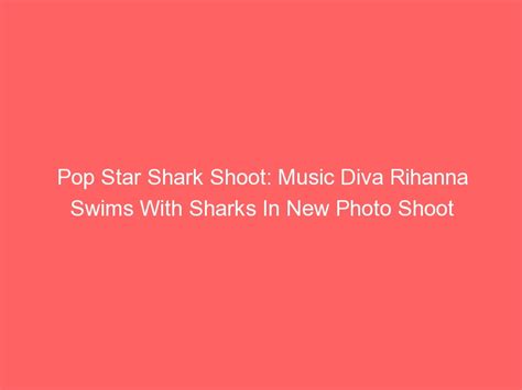 Pop Star Shark Shoot Music Diva Rihanna Swims With Sharks In New Photo Shoot