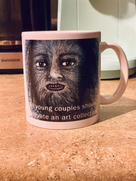 no one i know appreciates recognizes this mug that my sister made for me a couple years ago