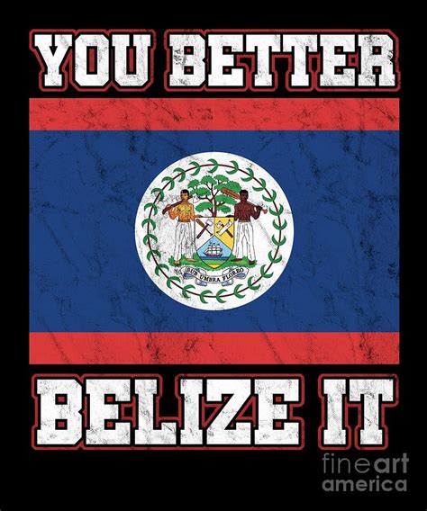 Patriotic Belizean Belize People You Better Belize It Belizenans Pun