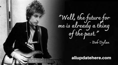 Bob Dylan Quotes On Love Success Friendship Memories Death