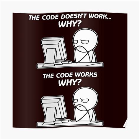 The Code Doesn T Work Why The Code Works Why Funny Programming Meme Poster For Sale By