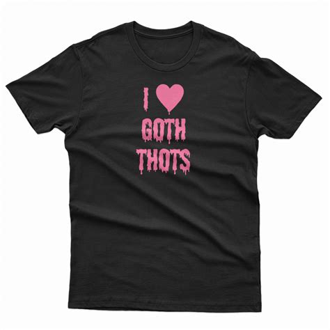I Love Goth Thots T Shirt