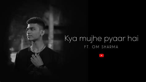 Kya Mujhe Pyaar Hai Cover By Om Sharma Music Video Youtube