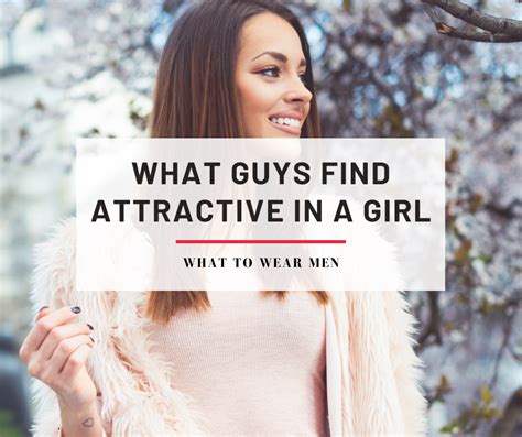 25 Things Guys Find Attractive In A Girl Guys Perspective What To Wear Men