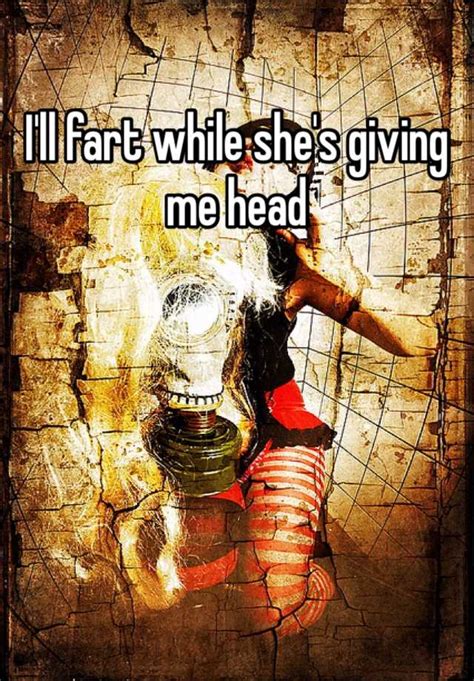 Ill Fart While Shes Giving Me Head