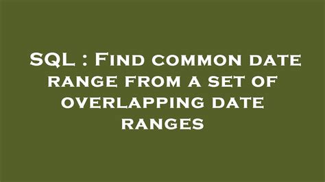 Sql Find Common Date Range From A Set Of Overlapping Date Ranges