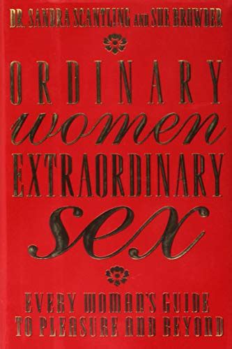 Ordinary Women Extraordinary Sex Every Womans Guide To Pleasure And Beyond By Scantling