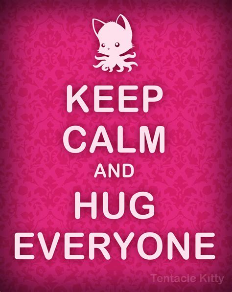 Keep Calm And Hug Everyone By Tentaclekitty On Deviantart