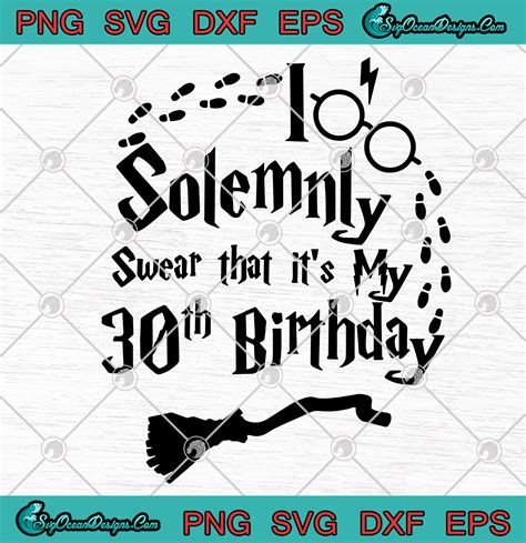 Harry Potter I Solemnly Swear That Its My 30th Birthday Svg Png Eps