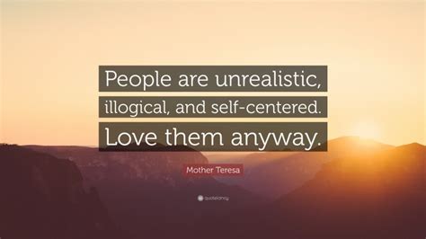 Mother Teresa Quote People Are Unrealistic Illogical And Self