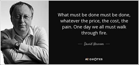 David Hewson Quote What Must Be Done Must Be Done Whatever The Price