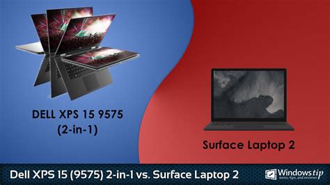 Dell Xps 15 9575 2 In 1 2018 Vs Surface Laptop 2 2018 Detailed