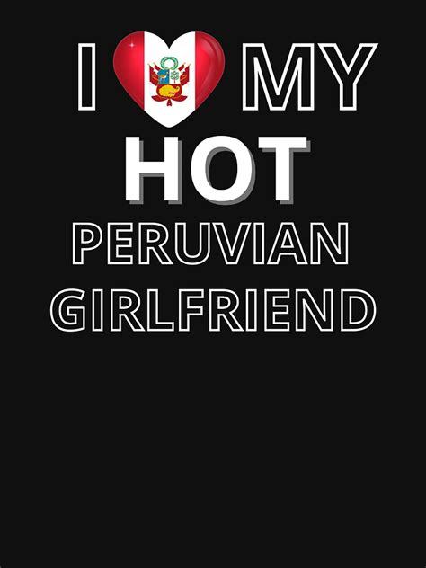 I Love My Peruvian Girlfriend T Shirt For Sale By Haraldhodenhans Redbubble I Love My