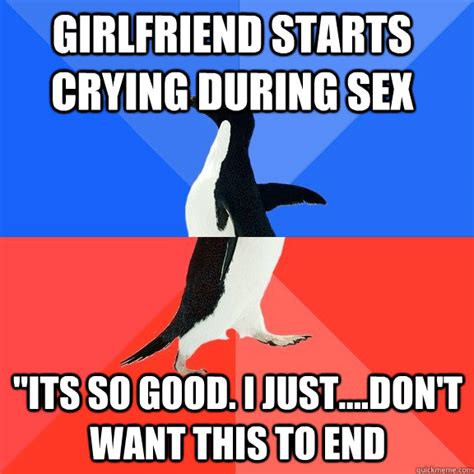girlfriend starts crying during sex its so good i just don t want this to end socially
