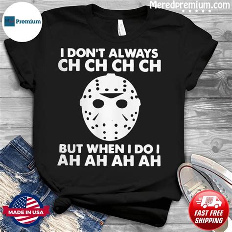 Jason Voorhees I Dont Always Ch Ch Ch But When I Do I Ah Ah Ah Shirt