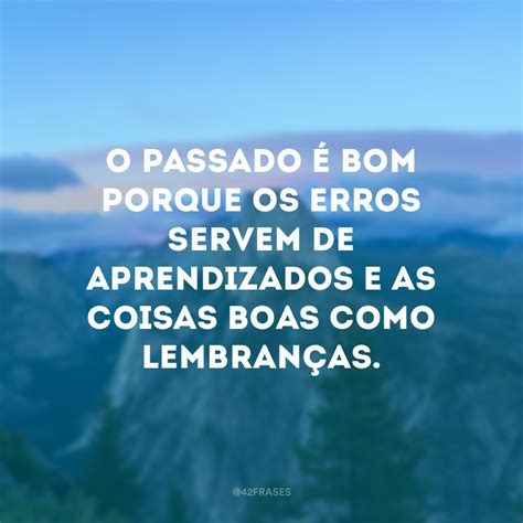 44 frases de passado para relembrar o que te fez feliz e esquecer do resto