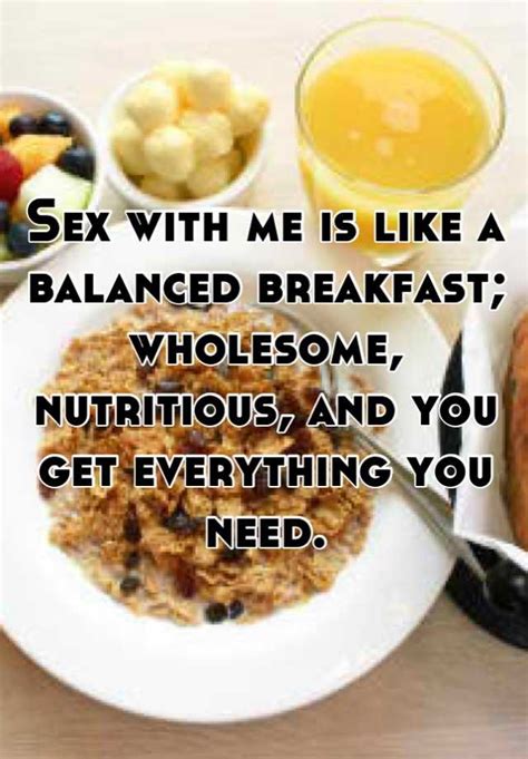 Sex With Me Is Like A Balanced Breakfast Wholesome Nutritious And You Get Everything You Need