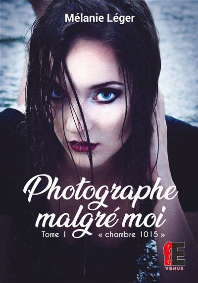 Photographe Malgré Moi Chambre 1015 Tome 1 Broché Mélanie Léger