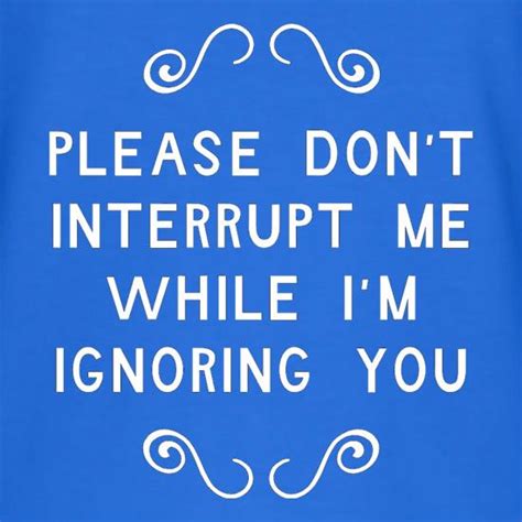 Please Dont Interrupt Me While Im Ignoring You V Neck T Shirt By Chargrilled