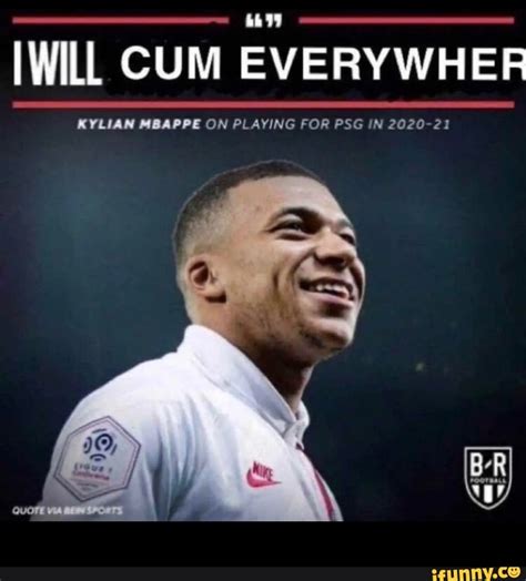 Iwill Cum Everywher Kylian Mbappe On Playing For Psg In 2020 21 Ifunny