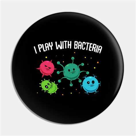 I Play With Bacteria Microbiology Science Funny Bacteria