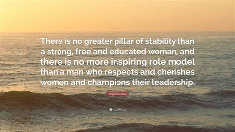 Angelina Jolie Quote There Is No Greater Pillar Of Stability Than A