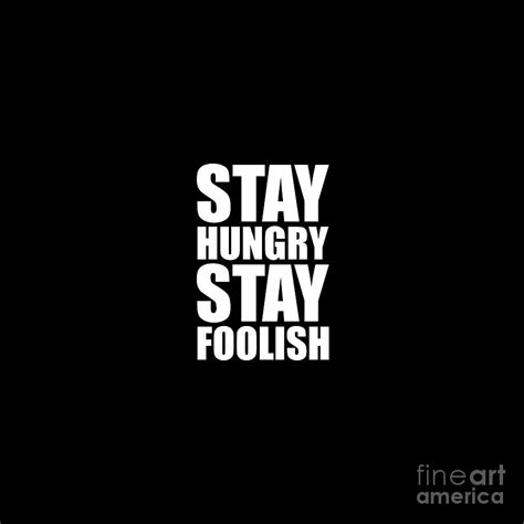 Stay hungry stay foolish is an honest attempt to bring forward indian entrepreneurs who began their entrepreneurial careers at different stages of their lives. Stay Hungry Stay Foolish - Steve Jobs - Inspirational ...