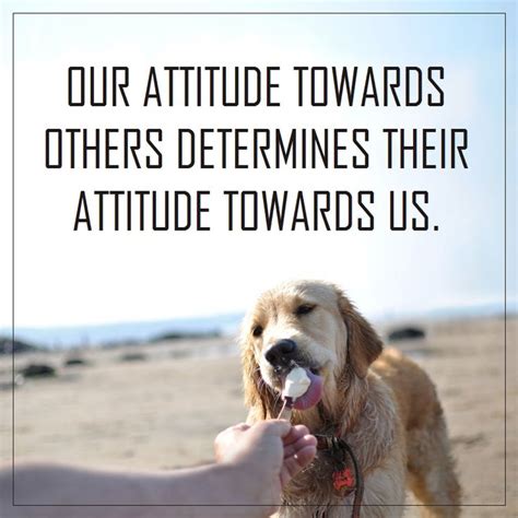 Our Attitude Towards Others Determines Their Attitude Towards Us