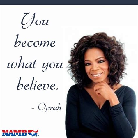 You Become What You Believe Oprah Winfrey Believe Quoteoftheday