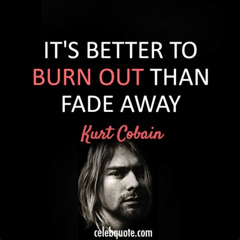Read & share kurt cobain quotes pictures with friends. Kurt Cobain Quote (About fame celebrity burn out) - CQ