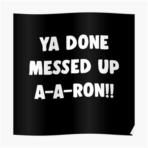 Ya Done Messed Up A A Ron Poster By Mark5ky Redbubble