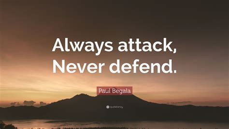 Paul Begala Quote Always Attack Never Defend
