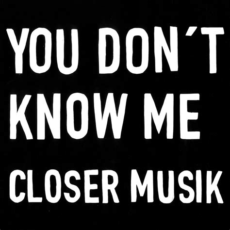 You Dont Know Me By Closer Musik Kompakt
