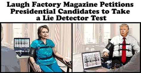 Lie detectors work on a principle of how the brain responds to your questions sometimes nervous people end up with false charges.lie lie detector may be manipulated by person because it is best on nerve response and emotion. Laugh Factory Magazine Petitions Presidential Candidates ...