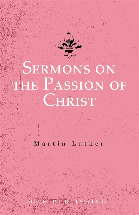 Sermons On The Passion Of Christ By Martin Luther Goodreads