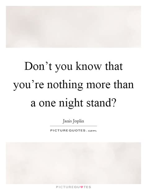 Don T You Know That You Re Nothing More Than A One Night Stand Picture Quotes